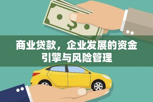 蒸湘商业贷款，企业发展的资金引擎与风险管理