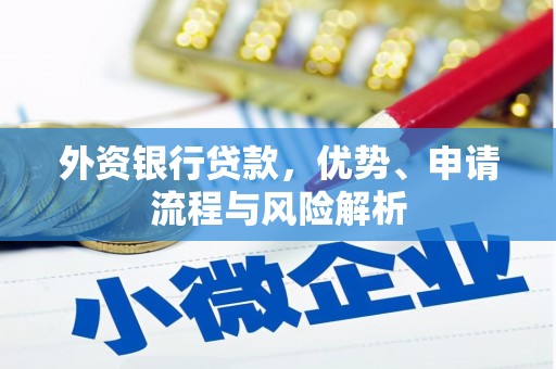 五华外资银行贷款，优势、申请流程与风险解析
