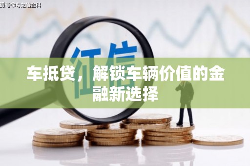 雨花车抵贷，解锁车辆价值的金融新选择