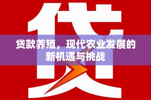 延津贷款养殖，现代农业发展的新机遇与挑战