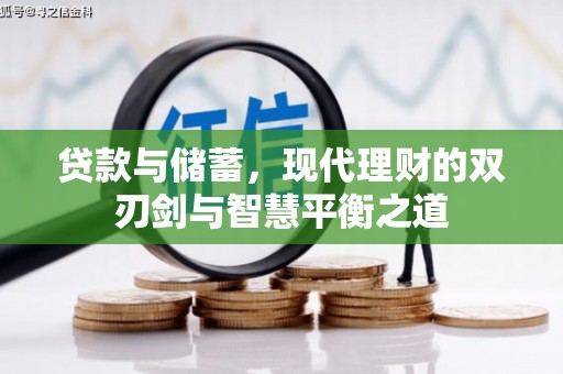 埌东贷款与储蓄，现代理财的双刃剑与智慧平衡之道
