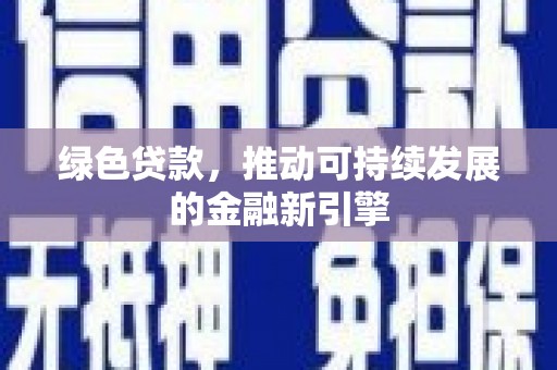 武穴绿色贷款，推动可持续发展的金融新引擎