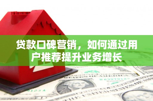 潭子贷款口碑营销，如何通过用户推荐提升业务增长