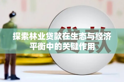 葵青探索林业贷款在生态与经济平衡中的关键作用