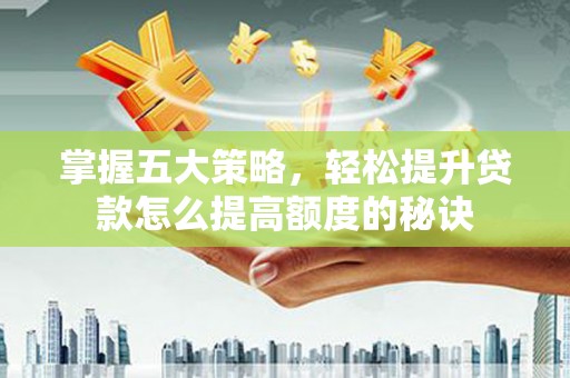 萨嘎掌握五大策略，轻松提升贷款怎么提高额度的秘诀