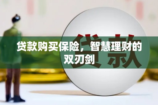 观音贷款购买保险，智慧理财的双刃剑