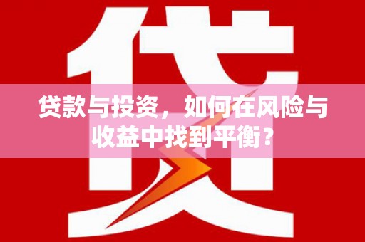 山阳贷款与投资，如何在风险与收益中找到平衡？