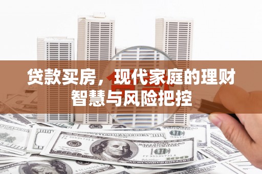 龙岗贷款买房，现代家庭的理财智慧与风险把控