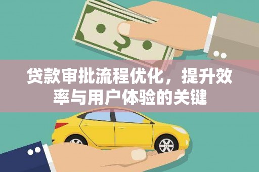 囊谦贷款审批流程优化，提升效率与用户体验的关键