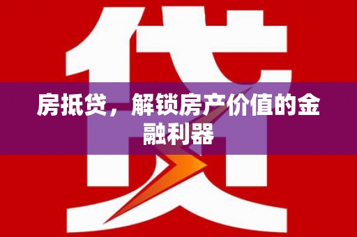 沙依巴克房抵贷，解锁房产价值的金融利器