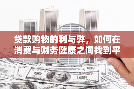 虾峙贷款购物的利与弊，如何在消费与财务健康之间找到平衡