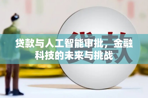 罗定贷款与人工智能审批，金融科技的未来与挑战