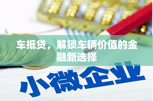 嘉兴车抵贷，解锁车辆价值的金融新选择