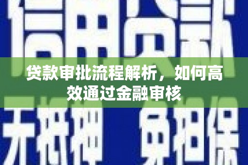 汕尾贷款审批流程解析，如何高效通过金融审核