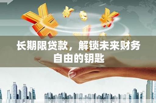 芦洲长期限贷款，解锁未来财务自由的钥匙