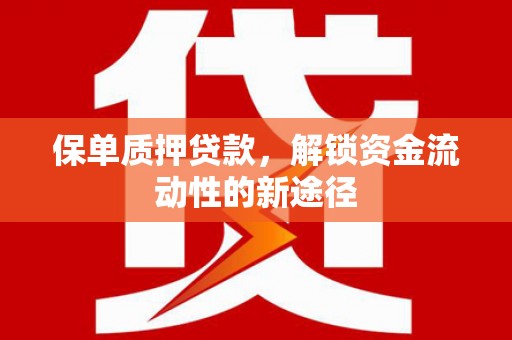 邯郸保单质押贷款，解锁资金流动性的新途径