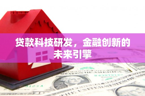 枞阳贷款科技研发，金融创新的未来引擎