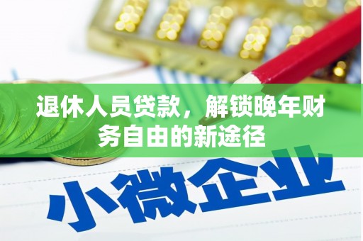 崆峒退休人员贷款，解锁晚年财务自由的新途径