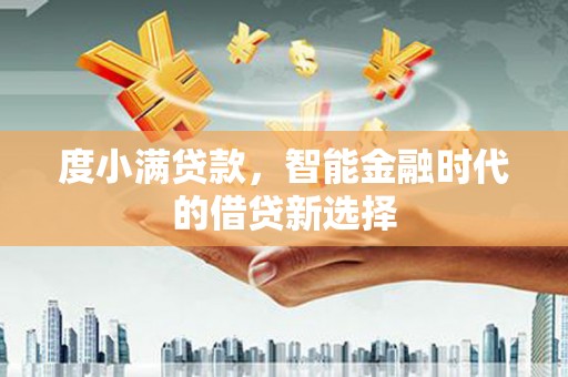 麟游度小满贷款，智能金融时代的借贷新选择