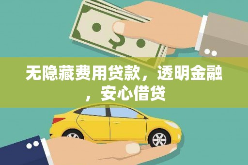 北关无隐藏费用贷款，透明金融，安心借贷