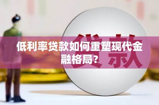 印台低利率贷款如何重塑现代金融格局？