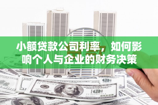 大竹小额贷款公司利率，如何影响个人与企业的财务决策