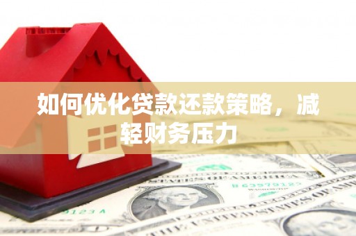 麦寮如何优化贷款还款策略，减轻财务压力