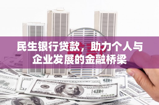 南靖民生银行贷款，助力个人与企业发展的金融桥梁