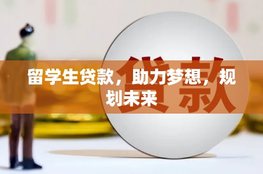 梧州留学生贷款，助力梦想，规划未来