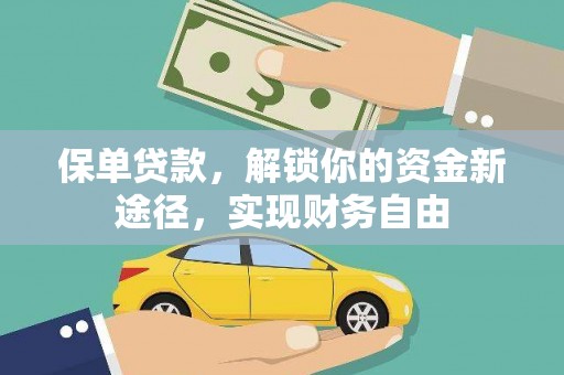 武山保单贷款，解锁你的资金新途径，实现财务自由