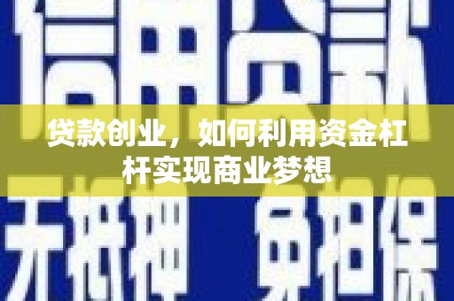 涞水贷款创业，如何利用资金杠杆实现商业梦想