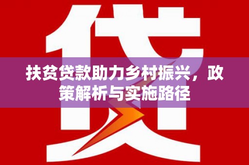 衢山扶贫贷款助力乡村振兴，政策解析与实施路径