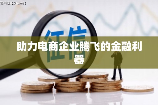 祁门助力电商企业腾飞的金融利器